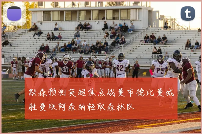 默森预测英超焦点战曼市德比曼城胜曼联阿森纳轻取森林队