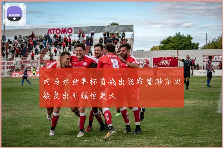 内马尔世界杯首战出场希望渺茫次战复出可能性更大