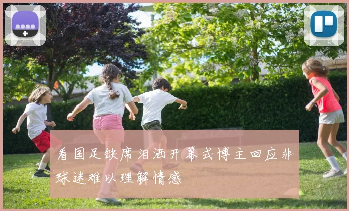 看国足缺席泪洒开幕式博主回应非球迷难以理解情感